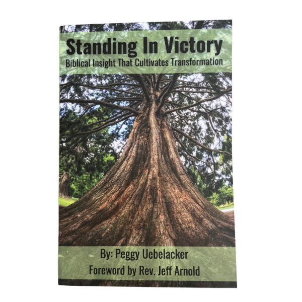 Standing in Victory: Biblical Insight That Cultivates Transformation by Peggy Uebelacker