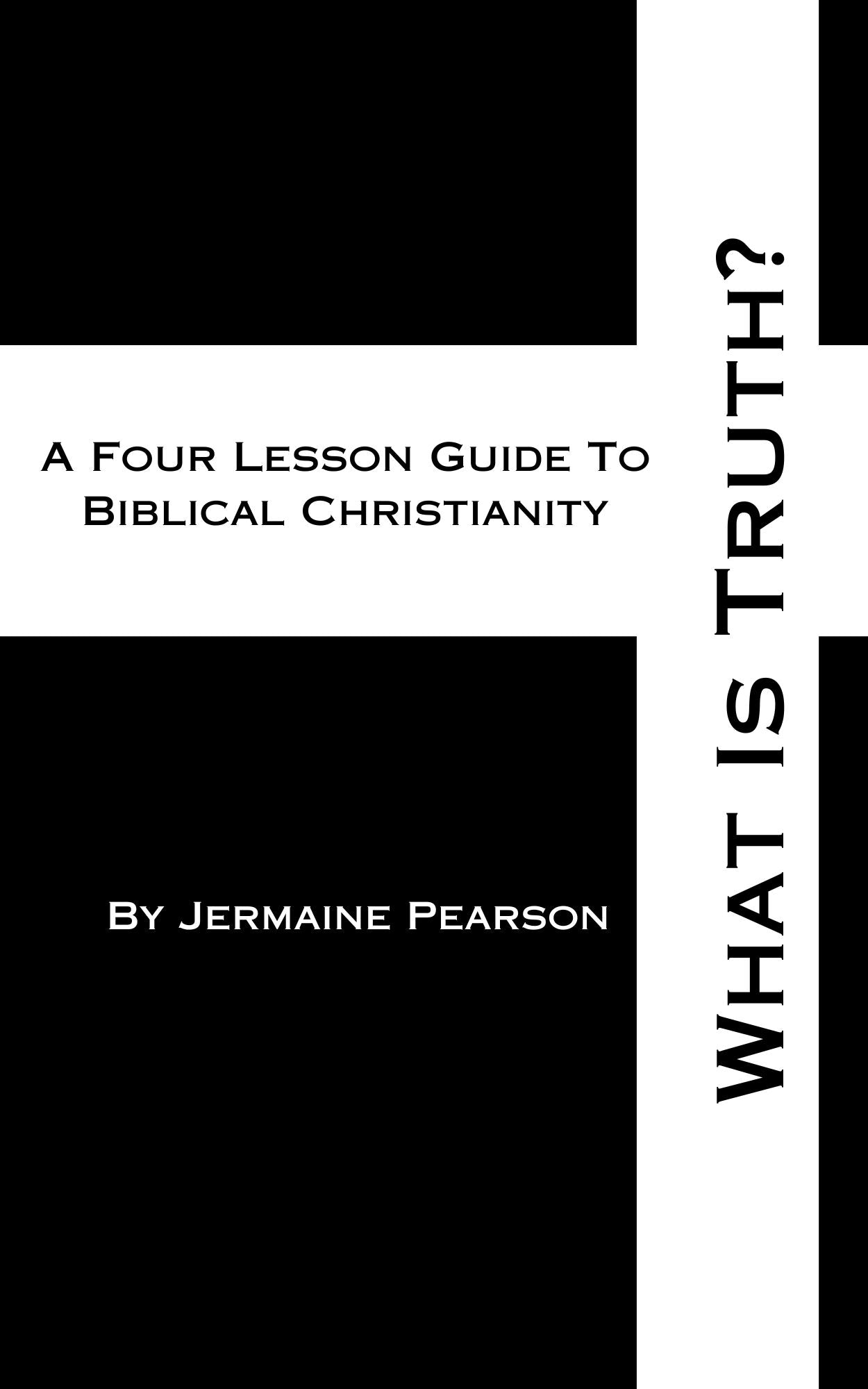 What is Truth? A Four Lesson Guide to Biblical Christianity