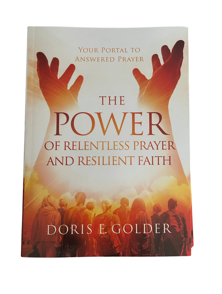 The Power of Relentless Prayer and Resilient Faith By Doris E. Golder